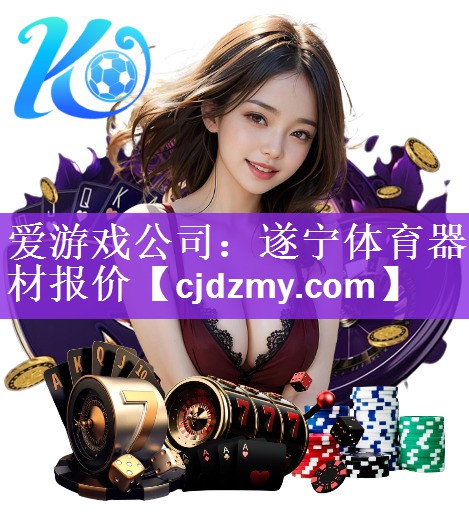 爱游戏公司：遂宁体育器材报价